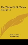 The Works Of Sir Walter Ralegh V3 di Walter Raleigh edito da Kessinger Publishing, Llc