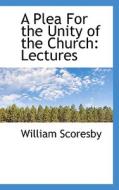 A Plea For The Unity Of The Church di William Scoresby edito da Bibliolife