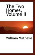 The Two Homes, Volume Ii di William Mathews edito da Bibliolife