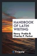 Handbook of Latin Writing di Henry Preble, Charles P. Parker edito da LIGHTNING SOURCE INC