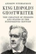 King Leopolds Ghostwriter di FITZMAURICE edito da Princeton University Press