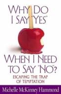 Why Do I Say Yes When I Need to Say No? di Michelle McKinney Hammond edito da Harvest House Publishers