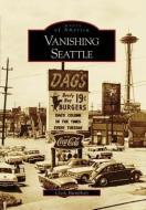 Vanishing Seattle di Clark Humphrey edito da ARCADIA PUB (SC)