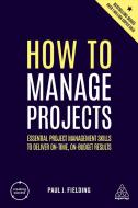 How to Manage Projects di Paul J Fielding edito da Kogan Page