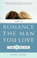 How to Romance the Man You Love the Way He Wants You To! di Lucy Sanna edito da Harmony
