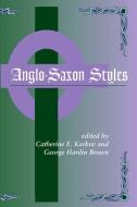Anglo-Saxon Styles di George Hardin Brown, Catherine E. Karkov edito da STATE UNIV OF NEW YORK PR
