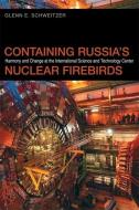 Schweitzer, G:  Containing Russia's Nuclear Firebirds di Glenn E. Schweitzer edito da The University of Georgia Press