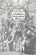 A Guildsman\'s Interpretation Of History di Arthur J. Penty, Paul Likoudis, Charles K. Wilber edito da Ihs Press
