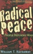 Radical Peace di William T. Hathaway edito da Trine Day