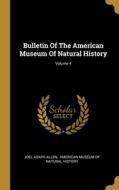Bulletin Of The American Museum Of Natural History; Volume 4 di Joel Asaph Allen edito da WENTWORTH PR