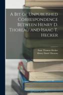 A Bit of Unpublished Correspondence Between Henry D. Thoreau and Isaac T. Hecker di Henry David Thoreau, Isaac Thomas Hecker edito da LEGARE STREET PR