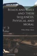 Roads and Rails and Their Sequences, Physical and Moral di William Bridges Adams edito da LEGARE STREET PR