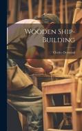Wooden Ship-building di Charles Desmond edito da LEGARE STREET PR