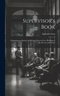 Supervisor's Book: Containing an Abstract of All Laws Now in Force Relating to the Powers and Duties di Ephraim Goss edito da LEGARE STREET PR