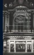 Baudouin, comte de Provence; ou, Le retour des croisades mélodrame en trois actes et a grand spectacle di Jean Baptiste Mardelle edito da LEGARE STREET PR