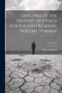 Outlines of the History of Ethics for English Readers, Volume 59; Volume 718 di Henry Sidgwick edito da LEGARE STREET PR