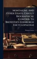 Montaigne, And Other Essays, Chiefly Biographical [contrib. To Brewster's Edinburgh Encyclopaedia] di Thomas Carlyle edito da Creative Media Partners, LLC