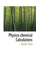 Physico-chemical Calculations di Joseph Knox edito da Bibliolife