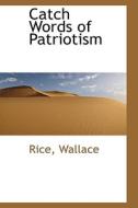 Catch Words Of Patriotism di Rice Wallace edito da Bibliolife