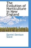 The Evolution Of Horticulture In New England di Daniel Denison Slave edito da Bibliolife