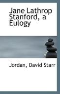 Jane Lathrop Stanford, A Eulogy di Jordan David Starr edito da Bibliolife
