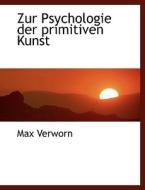 Zur Psychologie Der Primitiven Kunst di Max Verworn edito da Richardson