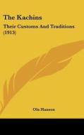 The Kachins: Their Customs and Traditions (1913) di Ola Hanson edito da Kessinger Publishing