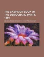 The Campaign Book of the Democratic Party, 1886 di Democratic Congressional Committee edito da Rarebooksclub.com