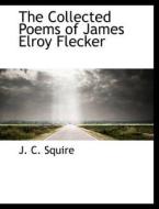 The Collected Poems of James Elroy Flecker di J. C. Squire edito da BiblioLife