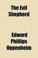 The Evil Shepherd di E. Phillips Oppenheim, Edward Phillips Oppenheim edito da General Books Llc