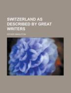 Switzerland as Described by Great Writers di Esther Singleton edito da Rarebooksclub.com
