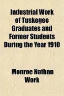 Industrial Work Of Tuskegee Graduates An di Monroe Nathan Work edito da General Books