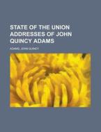 State Of The Union Addresses Of John Qui di John Quincy Adams edito da Rarebooksclub.com