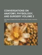 Conversations On Anatomy, Physiology, And Surgery (volume 2) di Archibald Robertson edito da General Books Llc