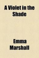 A Violet In The Shade di Emma Marshall edito da General Books Llc