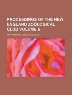 Proceedings of the New England Zoological Club Volume 6 di New England Zoological Club edito da Rarebooksclub.com
