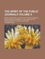 The Spirit of the Public Journals; Being an Impartial Selection of the Most Exquisite Essays and Jeux D'Esprits...That Appear in the Newspapers and OT di Stephen Jones edito da Rarebooksclub.com