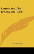 Lettres Sur L'Ile D'Anticosti (1902) di Charles Guay edito da Kessinger Publishing