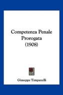Competenza Penale Prorogata (1908) di Giuseppe Timpanelli edito da Kessinger Publishing