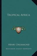 Tropical Africa di Henry Drummond edito da Kessinger Publishing