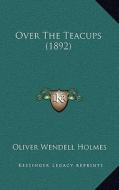 Over the Teacups (1892) di Oliver Wendell Holmes edito da Kessinger Publishing