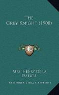 The Grey Knight (1908) di Mrs Henry de La Pasture edito da Kessinger Publishing
