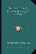 Institutions Geographiques (1766) di Robert De Vaugondy edito da Kessinger Publishing