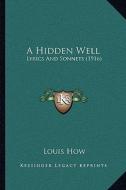 A Hidden Well: Lyrics and Sonnets (1916) di Louis How edito da Kessinger Publishing