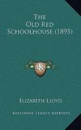 The Old Red Schoolhouse (1895) di Elizabeth Lloyd edito da Kessinger Publishing