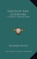 Lancelot and Guenevere: A Poem in Dramas (1899) di Richard Hovey edito da Kessinger Publishing