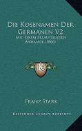 Die Kosenamen Der Germanen V2: Mit Einem Erlauternden Anhange (1866) di Franz Stark edito da Kessinger Publishing