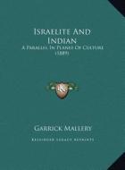 Israelite and Indian: A Parallel in Planes of Culture (1889) a Parallel in Planes of Culture (1889) di Garrick Mallery edito da Kessinger Publishing