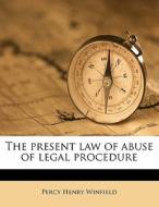 The Present Law Of Abuse Of Legal Procedure di Percy Henry Winfield edito da Nabu Press