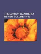 The London Quarterly Review Volume 47-49 di Books Group edito da Rarebooksclub.com